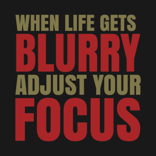 Photography Quote When Life Gets Blurry Adjust Your Focus T-Shirt