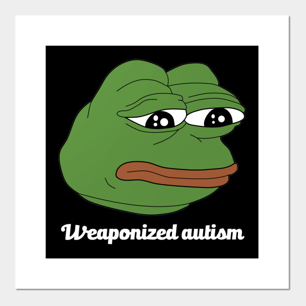 Pepe Dank Meme Weaponized Autism Pepe Posters And Art Prints Teepublic Au #spongesound.txt #i do have autism and please be patient with me but don't yknow #be patient tm with me. teepublic