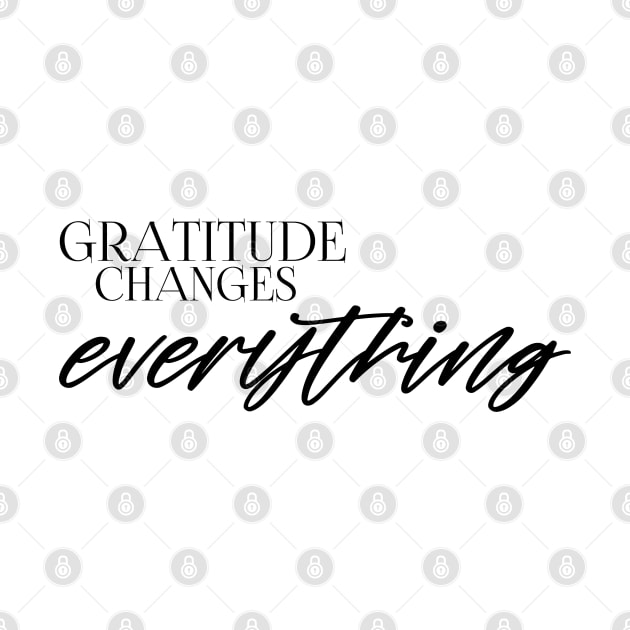 Gratitude changes everything by GlossyArtTees