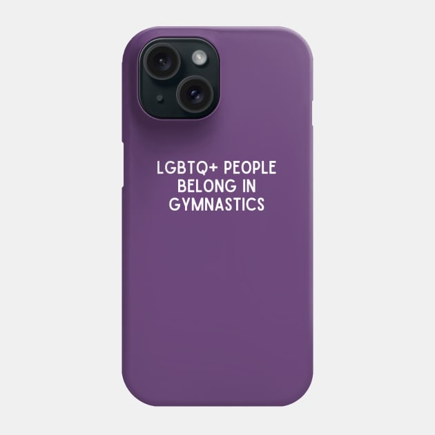 LGBTQ+ People Belong in Gymnastics (White, Font 1) Phone Case by Half In Half Out Podcast