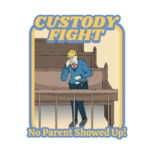 Custody Fight: No Parent Showed Up! T-Shirt