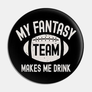 My Fantasy Football Team Makes Me Drink Pin