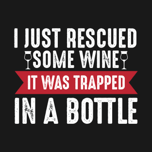 I just rescued some wine it was trapped in a bottle T-Shirt