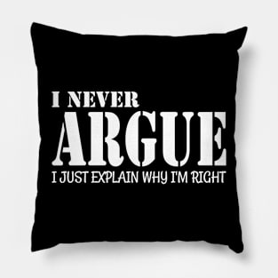 I Never Argue I Just Explain Why I'm Right Pillow