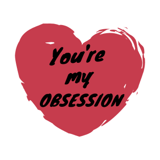 You're My Obsession Love Heart Saint Valentines Day Romantic T-Shirt