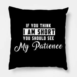 If You Think I'm Short You Should See My Patience Pillow