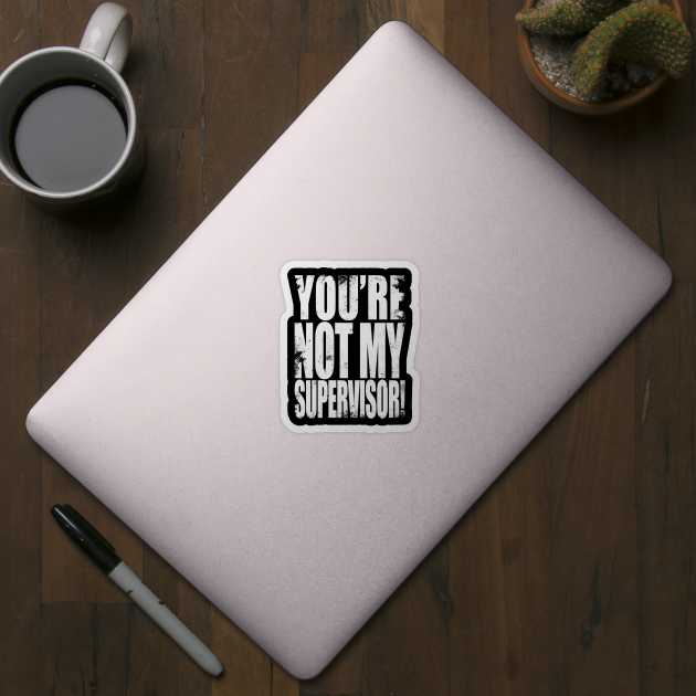 YOU'RE NOT MY SUPERVISOR! - Archer - Sticker | TeePublic