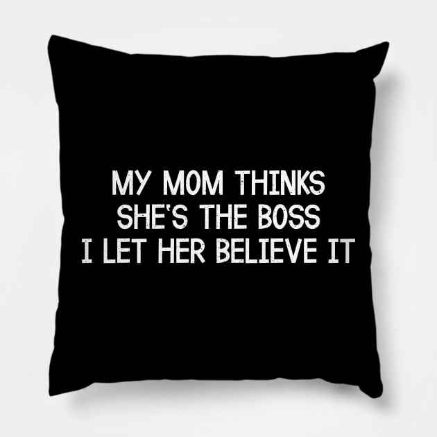 My Mom Thinks She's the Boss  I Let Her Believe It Pillow by trendynoize