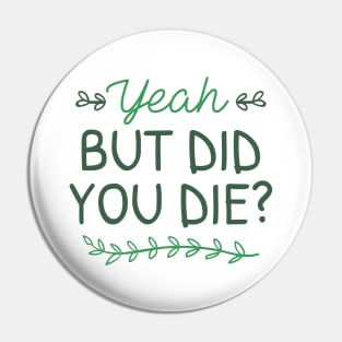 But Did You Die Pin