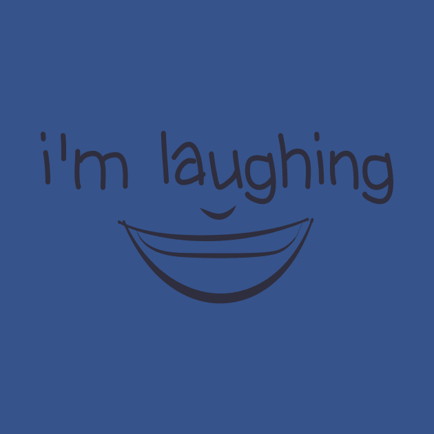 I'm Laughing Funny Quote with Smiling Face by MerchSpot