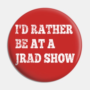 I'd Rather Be At A JRAD Show Pin