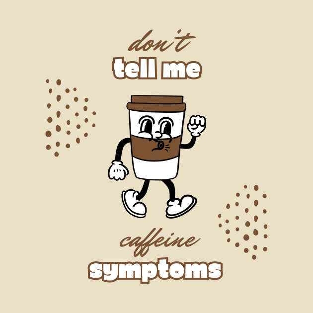 Addicted to coffee Don't tell me caffeine addiction symptoms by TeeCharm Creations