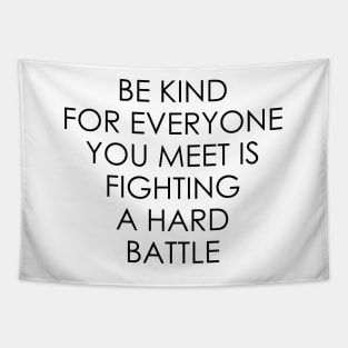 Be Kind For Everyone You Meet is Fighting a Hard Battle Tapestry