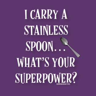 I Carry a Stainless Spoon... What's Your Superpower T-Shirt