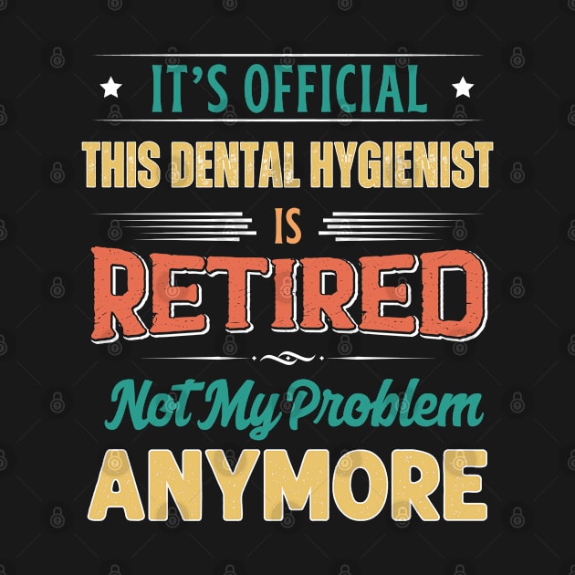 Dental Hygienist Retirement Funny Retired Not My Problem Anymore by egcreations