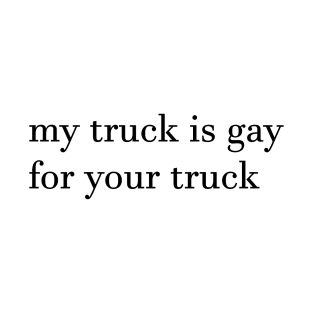 my truck is gay for your truck, simple T-Shirt