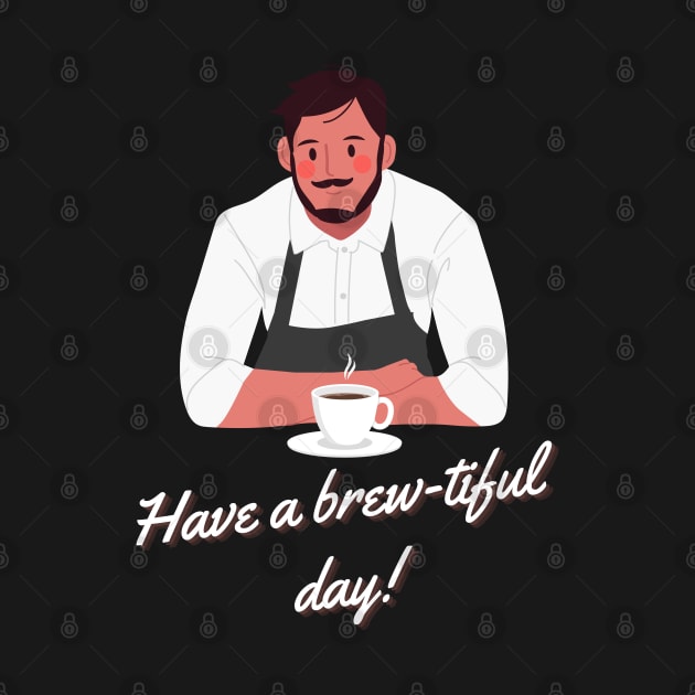 Have a Brew-tiful Day! by Random Prints