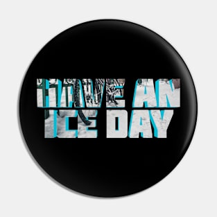 Have An Ice Day Pin