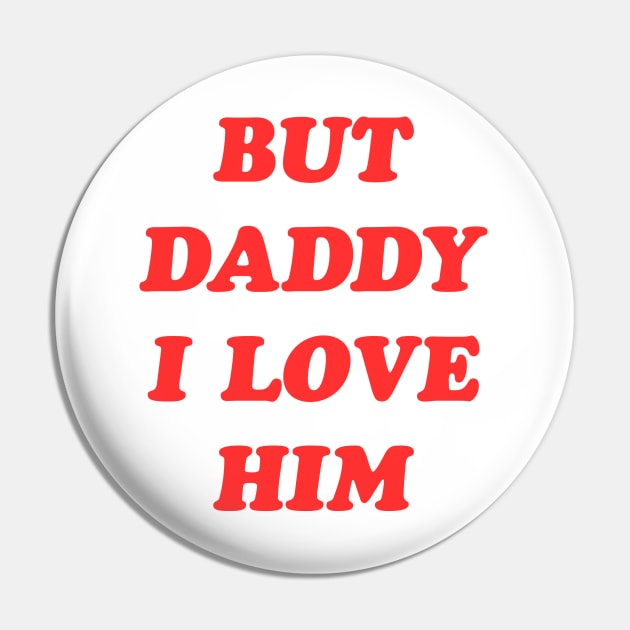 But Daddy I Love Him Pin by Fiends