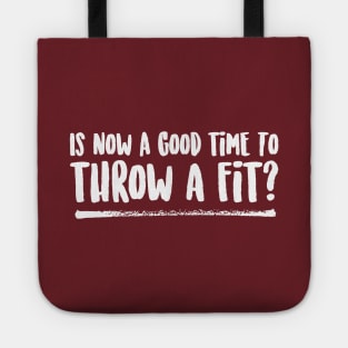 Is Now a Good Time To Throw a Fit? Tote