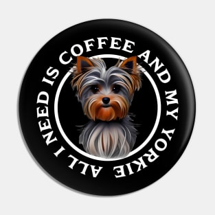 All I need is Coffee and my Yorkie Pin