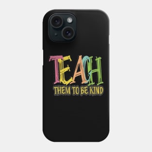 Teach Them To Be Kind, Back to School, Teacher, Teacher Appreciation, Teach,Teacher Gift, Back To School Gift Phone Case