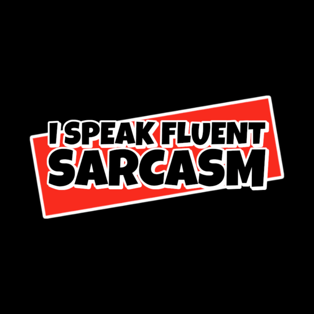 I Speak Fluent Sarcasm by KamineTiyas