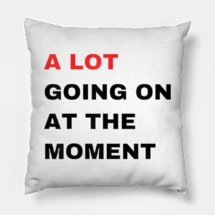 A Lot Going On At The Moment Pillow