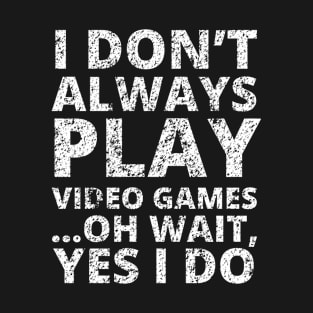 I Don't Always Play Video Games Merch T-Shirt