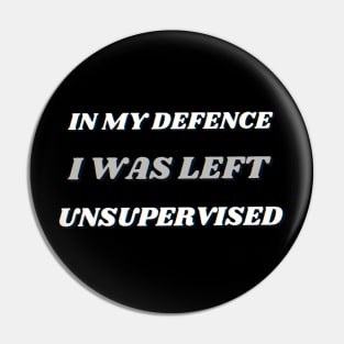 In My Defence I Was Left Unsupervised Pin