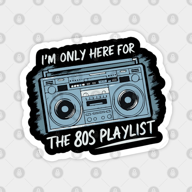 Im only here for the 80s playlist Magnet by Evgmerk