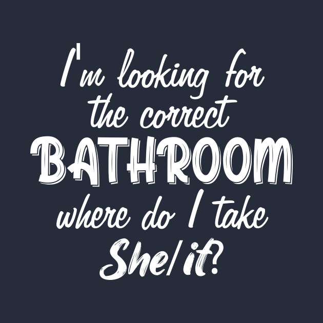 I'm Looking For The Correct Bathroom Where Do I Take She It by printalpha-art