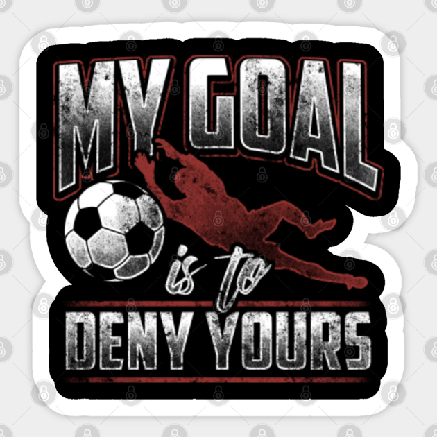 My Goal Is To Deny Yours Goalkeeper Goalie Soccer - Training - Sticker