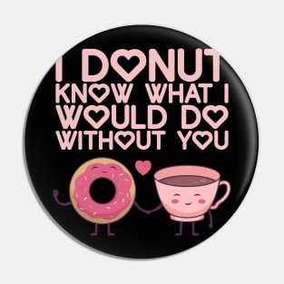 I Donut Know What I Do Without You - Valentine's Day Pin