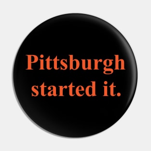 Pittsburgh started it t-shirt Pin