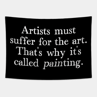 Artists Must Suffer For The Art - Artist Humor Design Tapestry