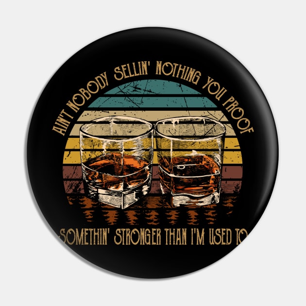 Ain't Nobody Sellin' Nothing You Proof Somethin' Stronger Than I'm Used To Wine Glasses Pin by Merle Huisman