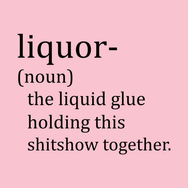 Liquor (Noun) The Glue Holding This 2020 Shit Show Together by Shop design