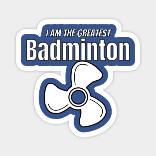 i am the greatest BADMINTON fan Magnet