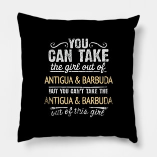 You Can Take The Girl Out Of Antigua & Barbuda But You Cant Take The Antigua & Barbuda Out Of The Girl Design - Gift for Antiguan & Barbudan With Antigua & Barbuda Roots Pillow