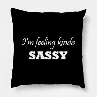 I'm feeling kinda sassy Pillow