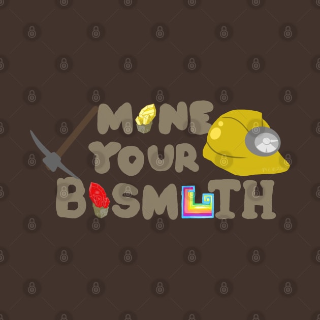 Mine Your Bismuth by mystykm-merch