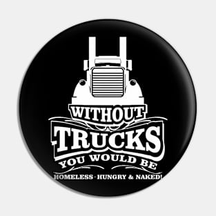 Without Trucks You Would Be Homeless Pin