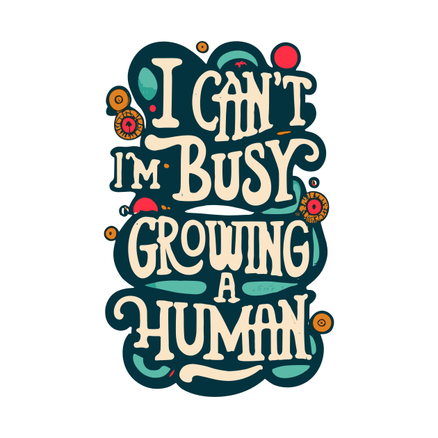 I Can't I'm Busy Growing A Human Pregnant Women by CHNSHIRT