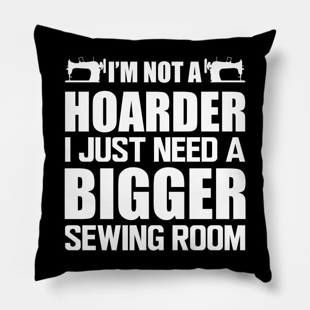 Sewing - I'm not a hoarder I just need a bigger sewing room Pillow by KC Happy Shop