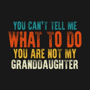 You Are Not My Granddaughter Fathers Day For Grandpa T-Shirt