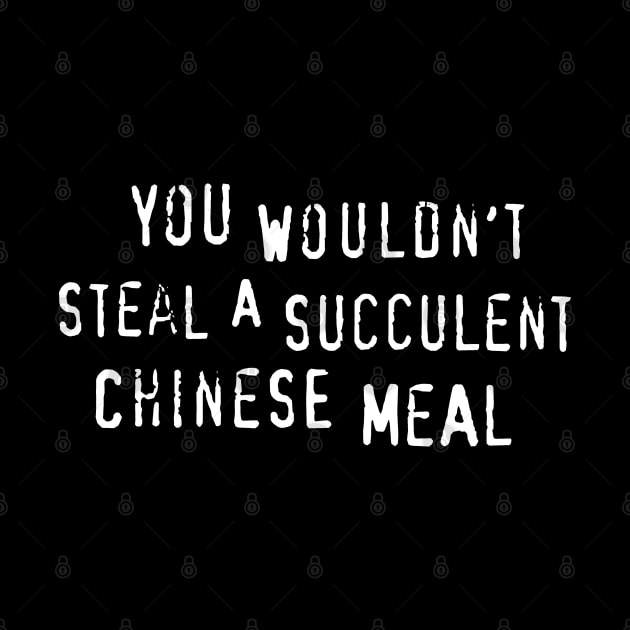 You Wouldn't Steal A Succulent Chinese Meal by xlaxiata