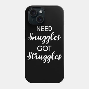 Need Snuggles, Got Struggles Funny Cuddling Phone Case