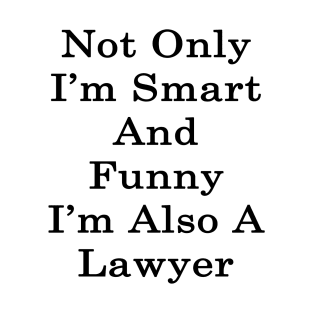 Not Only I'm Smart And Funny I'm Also A Lawyer T-Shirt