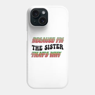 BECAUSE I'M THE SISTER : THATS WHY Phone Case